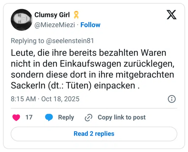 Leute, die ihre bereits bezahlten Waren nicht in den Einkaufswagen zurücklegen, sondern diese dort in ihre mitgebrachten Sackerln (dt.: Tüten) einpacken .