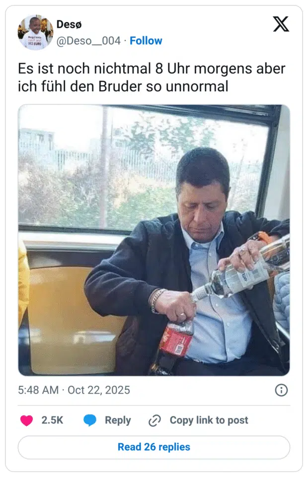 Es ist noch nichtmal 8 Uhr morgens aber ich fühl den Bruder so unnormal