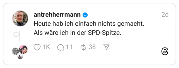 Heute hab ich einfach nichts gemacht. Als wäre ich in der SPD-Spitze.