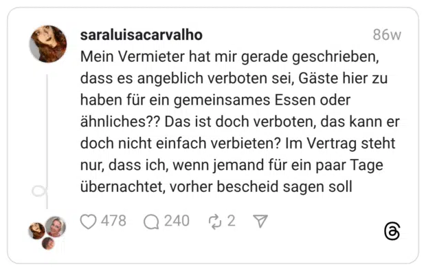 Mein Vermieter hat mir gerade geschrieben, dass es angeblich verboten sei, Gäste hier zu haben für ein gemeinsames Essen oder ähnliches?? Das ist doch verboten, das kann er doch nicht einfach verbieten? Im Vertrag steht nur, dass ich, wenn jemand für ein paar Tage übernachtet, vorher bescheid sagen soll
