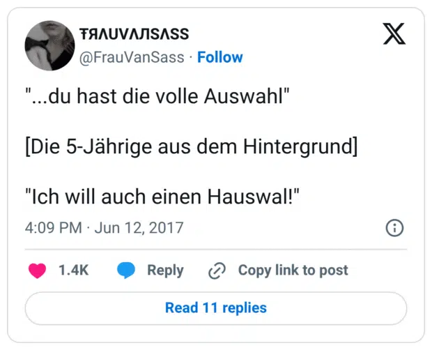 ...du hast die volle Auswahl" Die 5-Jährige aus dem Hintergrund] "Ich will auch einen Hauswal!"