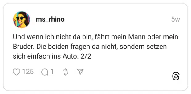 Und wenn ich nicht da bin, fährt mein Mann oder mein Bruder. Die beiden fragen da nicht, sondern setzen sich einfach ins Auto. 2/2