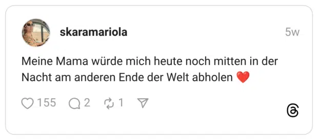 Meine Mama würde mich heute noch mitten in der Nacht am anderen Ende der Welt abholen