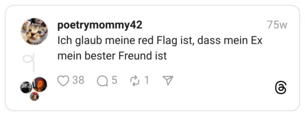 Ich glaub meine red Flag ist, dass mein Ex mein bester Freund ist