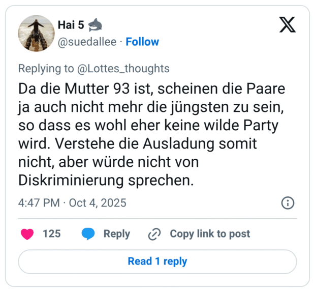 Da die Mutter 93 ist, scheinen die Paare ja auch nicht mehr die jüngsten zu sein, so dass es wohl eher keine wilde Party wird. Verstehe die Ausladung somit nicht, aber würde nicht von Diskriminierung sprechen.