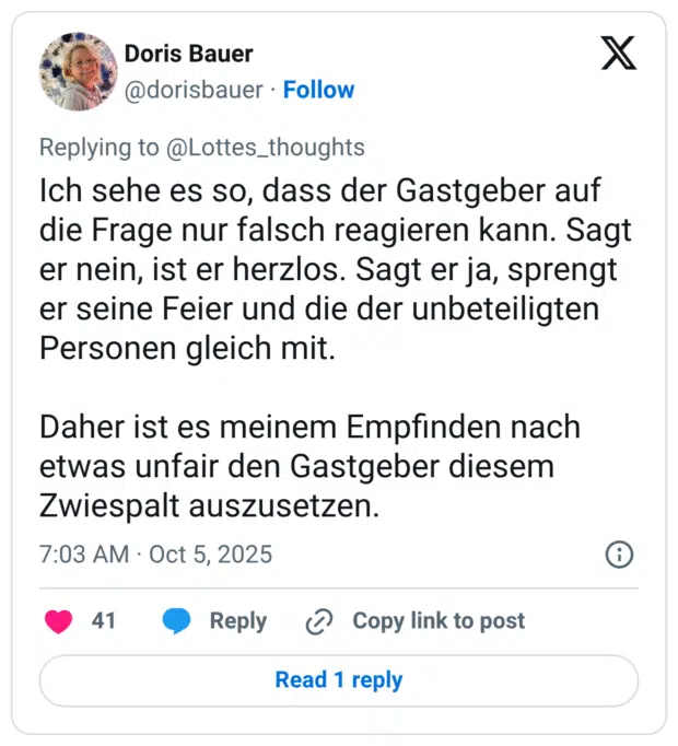Ich sehe es so, dass der Gastgeber auf die Frage nur falsch reagieren kann. Sagt er nein, ist er herzlos. Sagt er ja, sprengt er seine Feier und die der unbeteiligten Personen gleich mit. Daher ist es meinem Empfinden nach etwas unfair den Gastgeber diesem Zwiespalt auszusetzen.