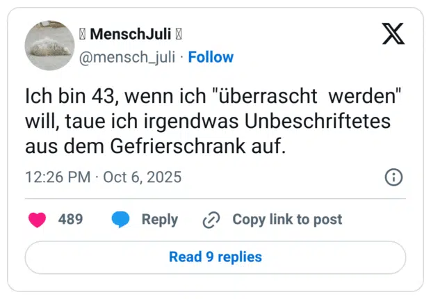 Ich bin 43, wenn ich "überrascht werden" will, taue ich irgendwas Unbeschriftetes aus dem Gefrierschrank auf.