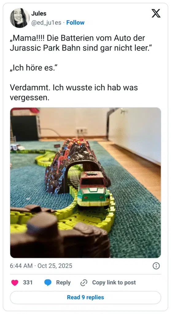 „Mama!!!! Die Batterien vom Auto der Jurassic Park Bahn sind gar nicht leer." „Ich höre es." Verdammt. Ich wusste ich hab was vergessen.