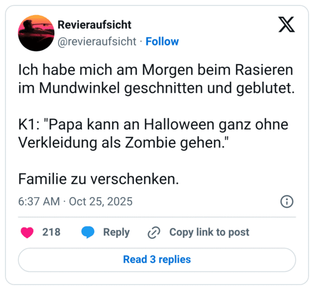 Ich habe mich am Morgen beim Rasieren im Mundwinkel geschnitten und geblutet. K1: "Papa kann an Halloween ganz ohne Verkleidung als Zombie gehen." Familie zu verschenken.