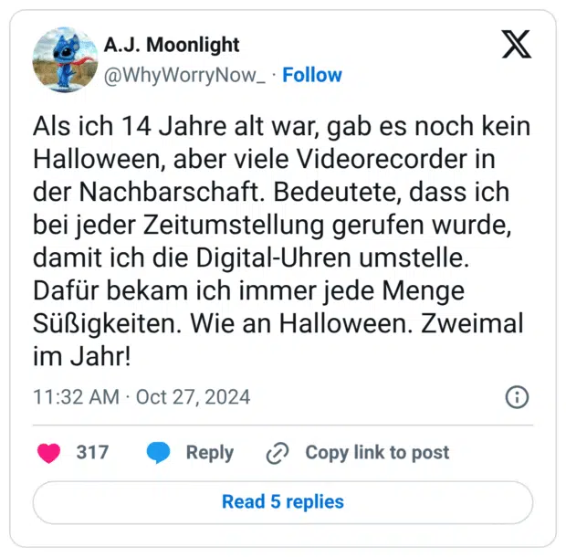 Als ich 14 Jahre alt war, gab es noch kein Halloween, aber viele Videorecorder in der Nachbarschaft. Bedeutete, dass ich bei jeder Zeitumstellung gerufen wurde, damit ich die Digital-Uhren umstelle. Dafür bekam ich immer jede Menge Süßigkeiten. Wie an Halloween. Zweimal im Jahr!