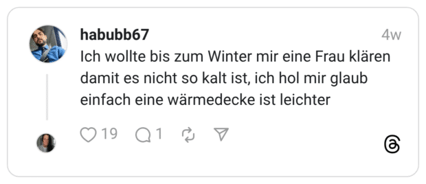 Ich wollte bis zum Winter mir eine Frau klären damit es nicht so kalt ist, ich hol mir glaub einfach eine wärmedecke ist leichter