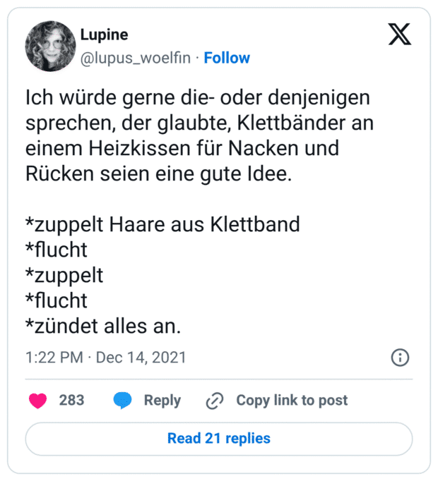Ich würde gerne die- oder denjenigen sprechen, der glaubte, Klettbänder an einem Heizkissen für Nacken und Rücken seien eine gute Idee. *zuppelt Haare aus Klettband *flucht *zuppelt *flucht *zündet alles an.