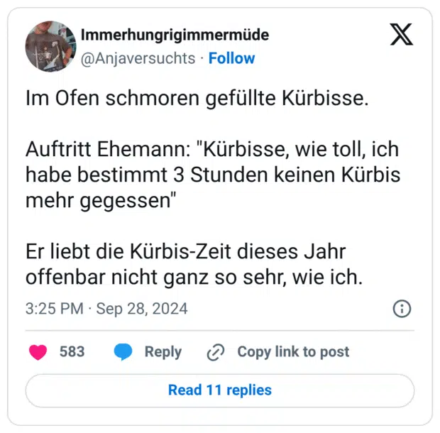 Im Ofen schmoren gefüllte Kürbisse. Auftritt Ehemann: "Kürbisse, wie toll, ich habe bestimmt 3 Stunden keinen Kürbis mehr gegessen" Er liebt die Kürbis-Zeit dieses Jahr offenbar nicht ganz so sehr, wie ich.