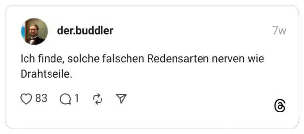 Ich finde, solche falschen Redensarten nerven wie Drahtseile.