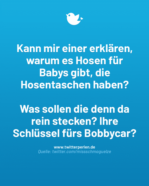 Kann mir einer erklären, warum es Hosen für Babys gibt, die Hosentaschen haben?
Was sollen die denn da rein stecken? Ihre Schlüssel fürs Bobbycar?