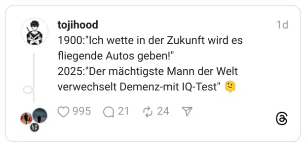 Ich wette in der Zukunft wird es fliegende Autos geben!" 2025:"Der mächtigste Mann der Welt verwechselt Demenz-mit IQ-Test