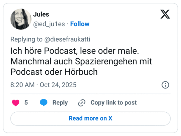 Ich höre Podcast, lese oder male. Manchmal auch Spazierengehen mit Podcast oder Hörbuch