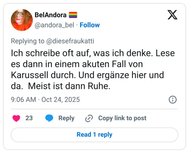 Ich schreibe oft auf, was ich denke. Lese es dann in einem akuten Fall von Karussell durch. Und ergänze hier und da. Meist ist dann Ruhe.
