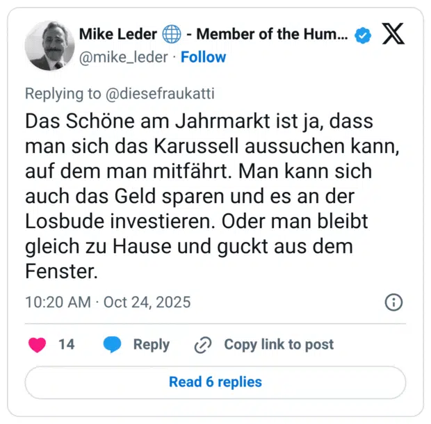 Das Schöne am Jahrmarkt ist ja, dass man sich das Karussell aussuchen kann, auf dem man mitfährt. Man kann sich auch das Geld sparen und es an der Losbude investieren. Oder man bleibt gleich zu Hause und guckt aus dem Fenster.