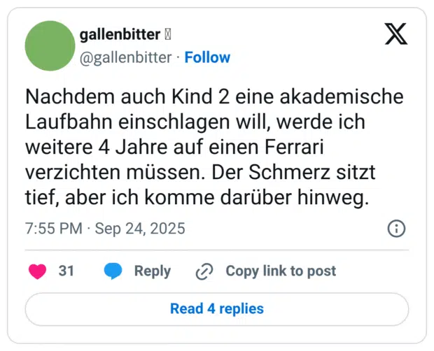 Nachdem auch Kind 2 eine akademische Laufbahn einschlagen will, werde ich weitere 4 Jahre auf einen Ferrari verzichten müssen. Der Schmerz sitzt tief, aber ich komme darüber hinweg