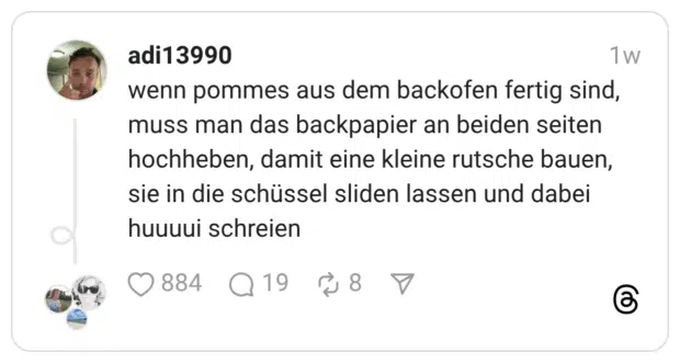 wenn pommes aus dem backofen fertig sind, muss man das backpapier an beiden seiten hochheben, damit eine kleine rutsche bauen, sie in die schüssel sliden lassen und dabei huuuui schreien