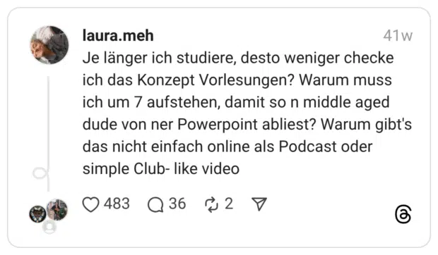 Je länger ich studiere, desto weniger checke ich das Konzept Vorlesungen? Warum muss ich um 7 aufstehen, damit so n middle aged dude von ner Powerpoint abliest? Warum gibt's das nicht einfach online als Podcast oder simple Club- like video