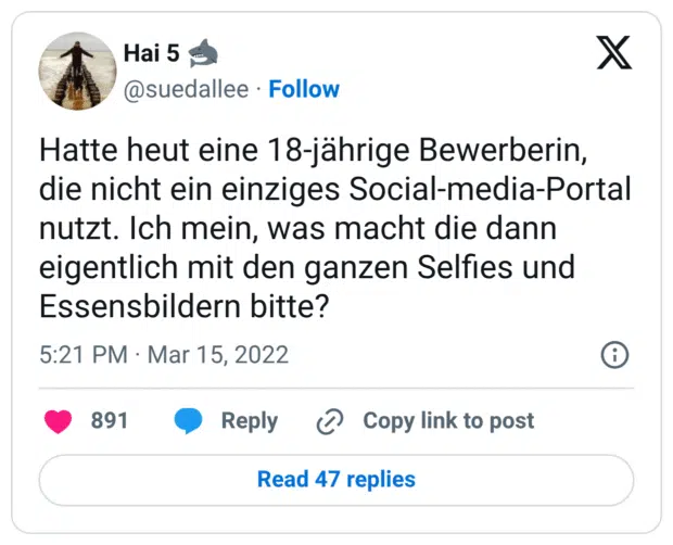 Hatte heut eine 18-jährige Bewerberin, die nicht ein einziges Social-media-Portal nutzt. Ich mein, was macht die dann eigentlich mit den ganzen Selfies und Essensbildern bitte?