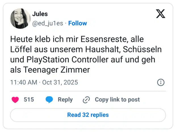 Heute kleb ich mir Essensreste, alle Löffel aus unserem Haushalt, Schüsseln und PlayStation Controller auf und geh als Teenager Zimmer