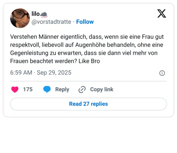 Verstehen Männer eigentlich, dass, wenn sie eine Frau gut respektvoll, liebevoll auf Augenhöhe behandeln, ohne eine Gegenleistung zu erwarten, dass sie dann viel mehr von Frauen beachtet werden? Like Bro