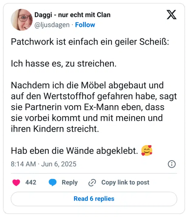Patchwork ist einfach ein geiler Scheiß: Ich hasse es, zu streichen. Nachdem ich die Möbel abgebaut und auf den Wertstoffhof gefahren habe, sagt sie Partnerin vom Ex-Mann eben, dass sie vorbei kommt und mit meinen und ihren Kindern streicht. Hab eben die Wände abgeklebt. :lächelndes_gesicht_mit_3_herzen:
