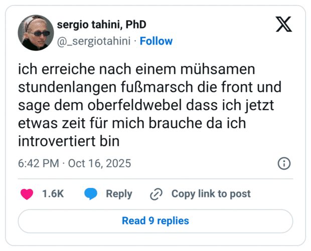 ich erreiche nach einem mühsamen stundenlangen fußmarsch die front und sage dem oberfeldwebel dass ich jetzt etwas zeit für mich brauche da ich introvertiert bin