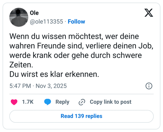 Wenn du wissen möchtest, wer deine wahren Freunde sind, verliere deinen Job, werde krank oder gehe durch schwere Zeiten. Du wirst es klar erkennen.