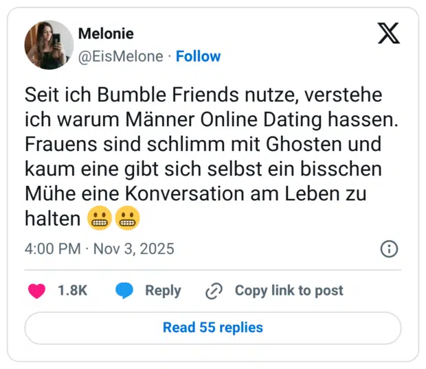 Seit ich Bumble Friends nutze, verstehe ich warum Männer Online Dating hassen. Frauens sind schlimm mit Ghosten und kaum eine gibt sich selbst ein bisschen Mühe eine Konversation am Leben zu halten 😬😬