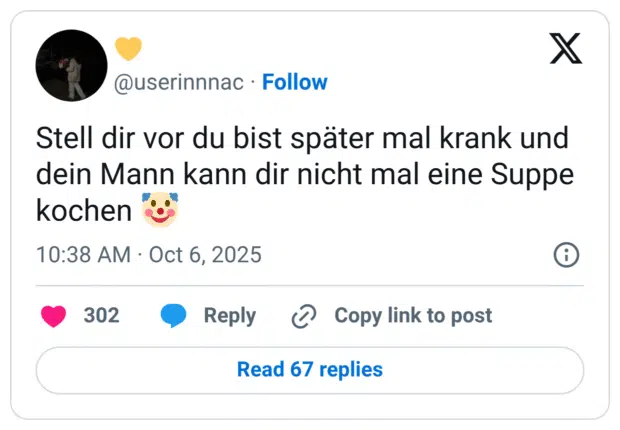 Stell dir vor du bist später mal krank und dein Mann kann dir nicht mal eine Suppe kochen 🤡