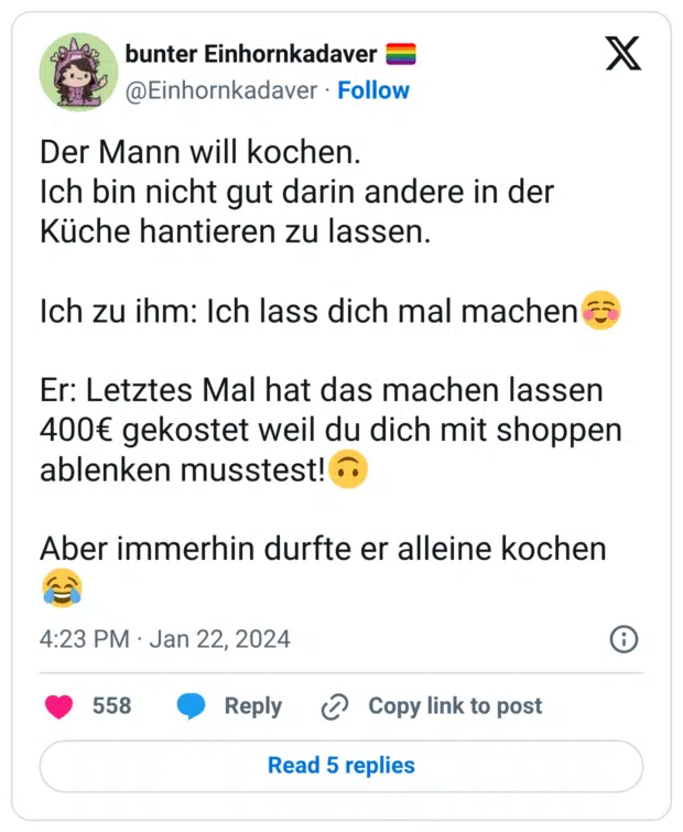 Der Mann will kochen. Ich bin nicht gut darin andere in der Küche hantieren zu lassen. Ich zu ihm: Ich lass dich mal machen☺️ Er: Letztes Mal hat das machen lassen 400€ gekostet weil du dich mit shoppen ablenken musstest!🙃 Aber immerhin durfte er alleine kochen 😂