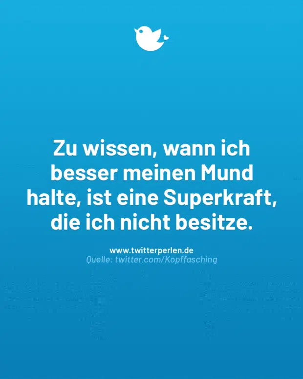 Zu wissen, wann ich besser meinen Mund halte, ist eine Superkraft, die ich nicht besitze.