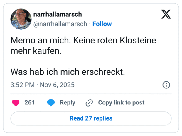 Memo an mich: Keine roten Klosteine mehr kaufen. Was hab ich mich erschreckt.