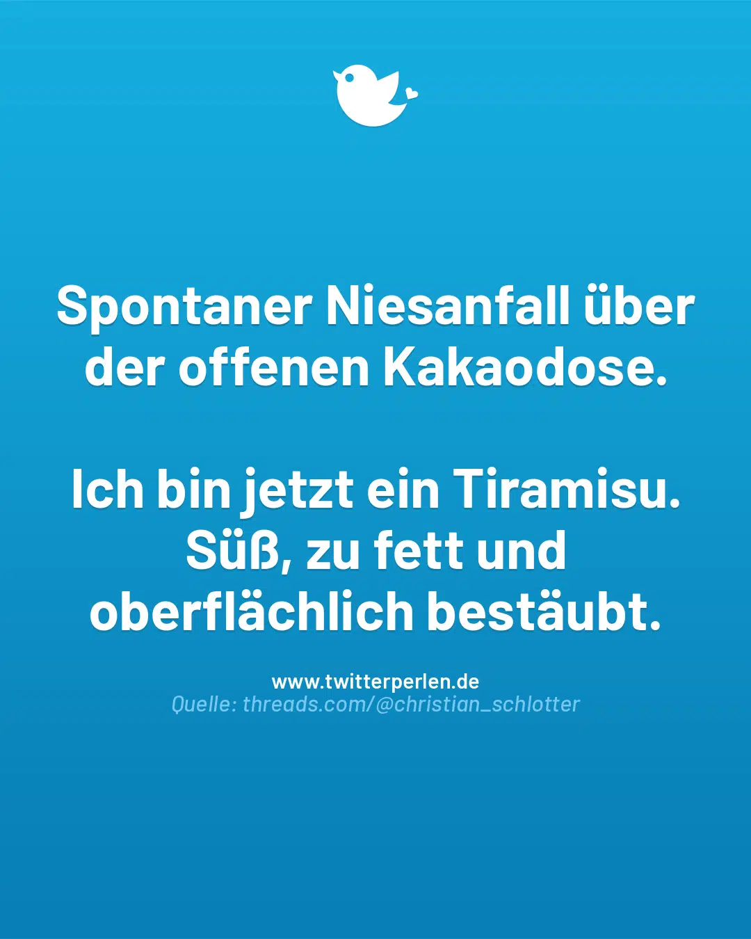 Spontaner Niesanfall über der offenen Kakaodose.
Ich bin jetzt ein Tiramisu. Süß, zu fett und oberflächlich bestäubt.