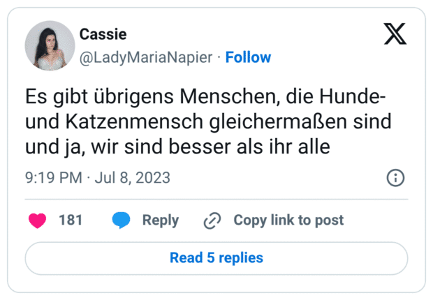 Es gibt übrigens Menschen, die Hunde- und Katzenmensch gleichermaßen sind und ja, wir sind besser als ihr alle