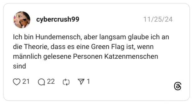 Ich bin Hundemensch, aber langsam glaube ich an die Theorie, dass es eine Green Flag ist, wenn männlich gelesene Personen Katzenmenschen sind