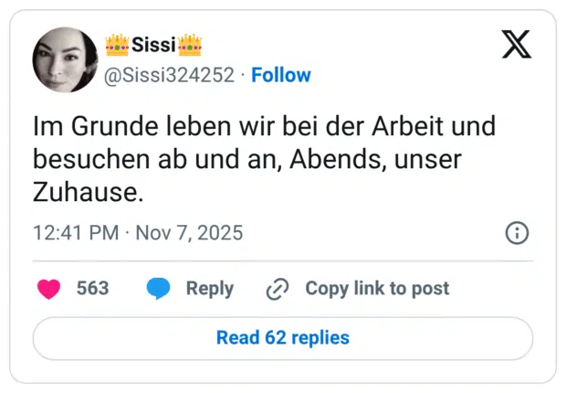 Im Grunde leben wir bei der Arbeit und besuchen ab und an, Abends, unser Zuhause.