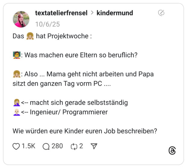 Das hat Projektwoche: : Was machen eure Eltern so beruflich? : Also ... Mama geht nicht arbeiten und Papa sitzt den ganzen Tag vorm PC ....