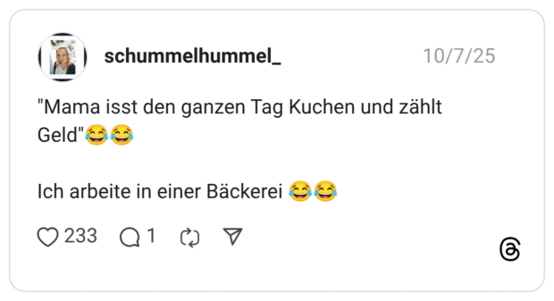 "Mama isst den ganzen Tag Kuchen und zählt Geld" Ich arbeite in einer Bäckerei