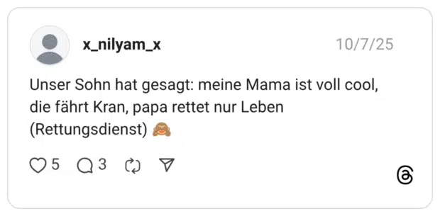 Unser Sohn hat gesagt: meine Mama ist voll cool, die fährt Kran, papa rettet nur Leben (Rettungsdienst)