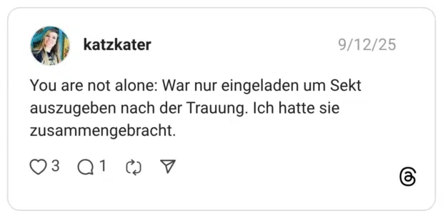 You are not alone: War nur eingeladen um Sekt auszugeben nach der Trauung. Ich hatte sie zusammengebracht.