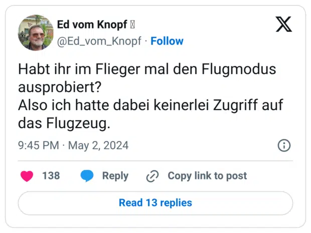 Habt ihr im Flieger mal den Flugmodus ausprobiert? Also ich hatte dabei keinerlei Zugriff auf das Flugzeug.