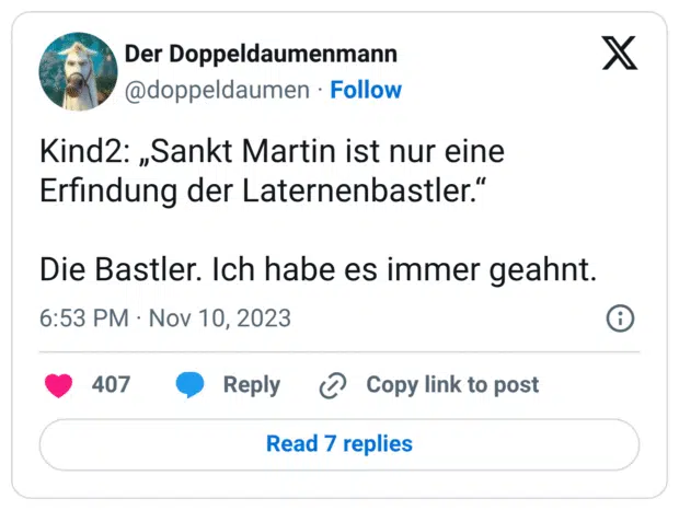 Kind2: „Sankt Martin ist nur eine Erfindung der Laternenbastler." Die Bastler. Ich habe es immer geahnt.