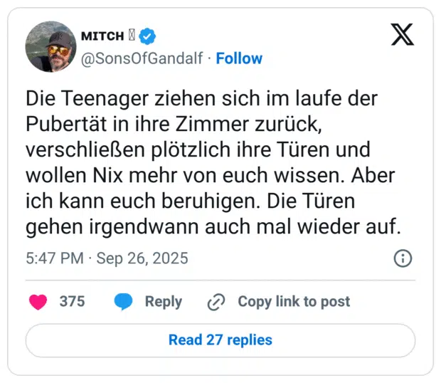 Die Teenager ziehen sich im laufe der Pubertät in ihre Zimmer zurück, verschließen plötzlich ihre Türen und wollen Nix mehr von euch wissen. Aber ich kann euch beruhigen. Die Türen gehen irgendwann auch mal wieder auf.