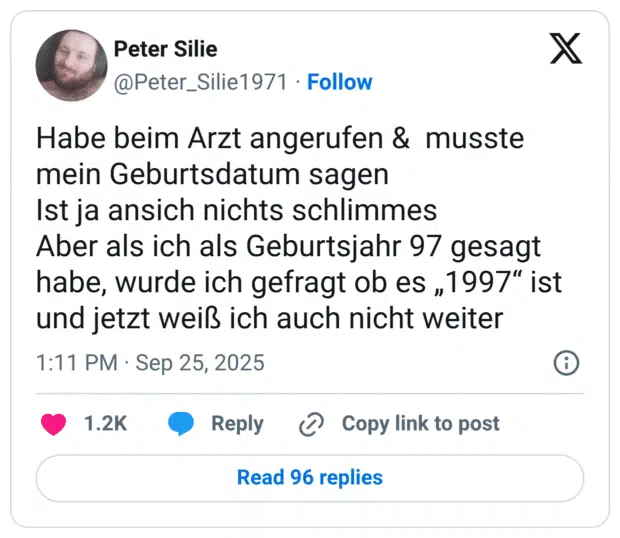Habe beim Arzt angerufen & musste mein Geburtsdatum sagen Ist ja ansich nichts schlimmes Aber als ich als Geburtsjahr 97 gesagt habe, wurde ich gefragt ob es „1997“ ist und jetzt weiß ich auch nicht weiter