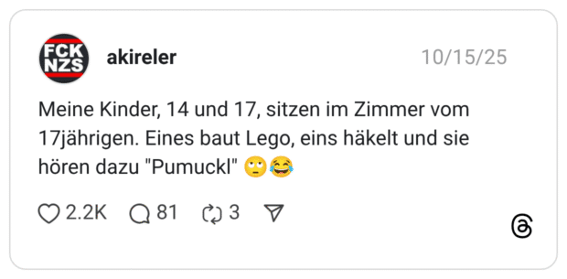 Meine Kinder, 14 und 17, sitzen im Zimmer vom 17jährigen. Eines baut Lego, eins häkelt und sie hören dazu "Pumuckl"